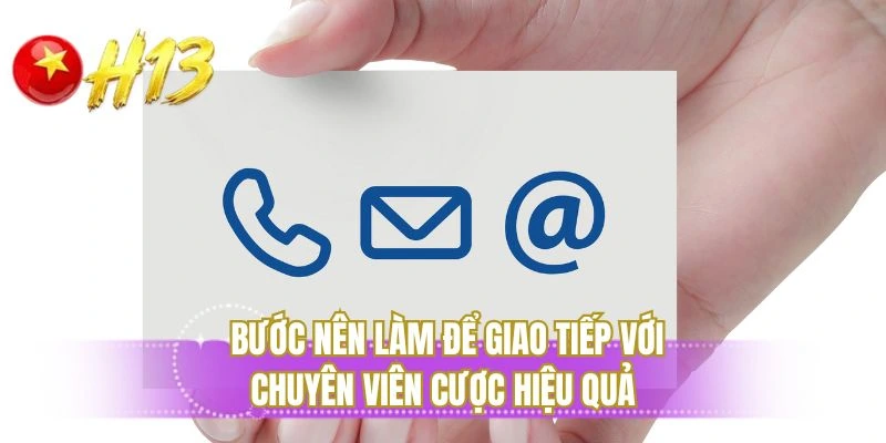 Bước nên làm để giao tiếp với chuyên viên cược hiệu quả
